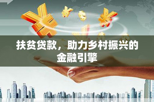 安义扶贫贷款，助力乡村振兴的金融引擎