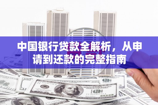 安义中国银行贷款全解析，从申请到还款的完整指南