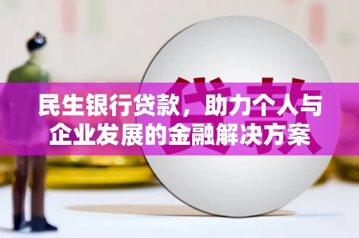 安义民生银行贷款，助力个人与企业发展的金融解决方案