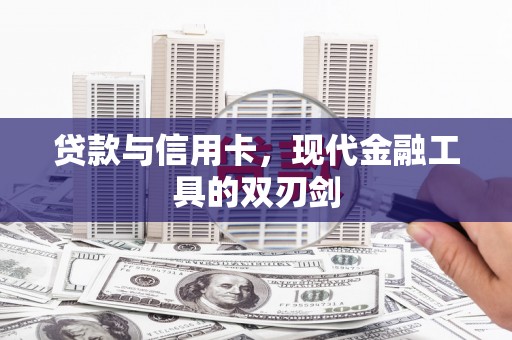 安义贷款与信用卡，现代金融工具的双刃剑