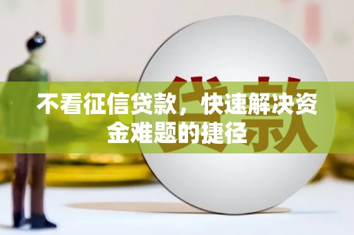 安义不看征信贷款，快速解决资金难题的捷径
