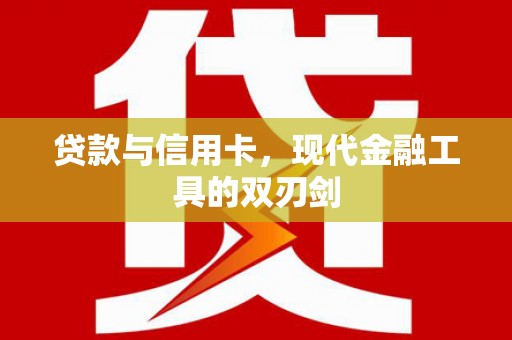 安义贷款与信用卡，现代金融工具的双刃剑