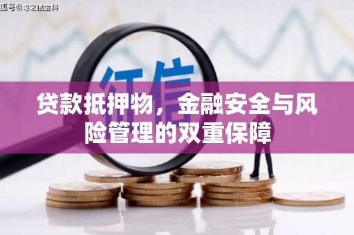安义贷款抵押物，金融安全与风险管理的双重保障
