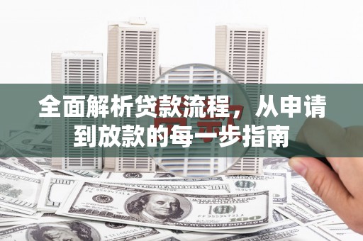 安义全面解析贷款流程，从申请到放款的每一步指南