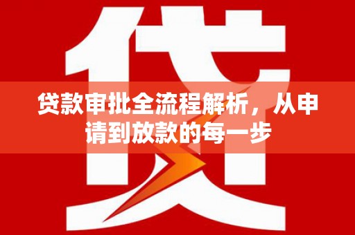 安义贷款审批全流程解析，从申请到放款的每一步
