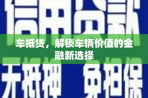 安义车抵贷，解锁车辆价值的金融新选择