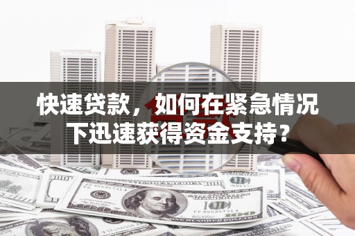 安义快速贷款，如何在紧急情况下迅速获得资金支持？