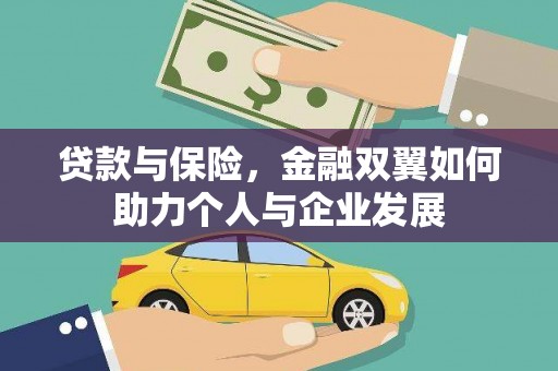 安义贷款与保险，金融双翼如何助力个人与企业发展