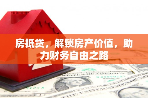 安义房抵贷，解锁房产价值，助力财务自由之路