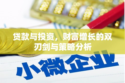 安义贷款与投资，财富增长的双刃剑与策略分析