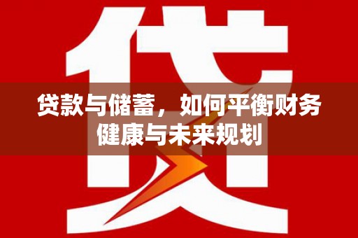 安义贷款与储蓄，如何平衡财务健康与未来规划