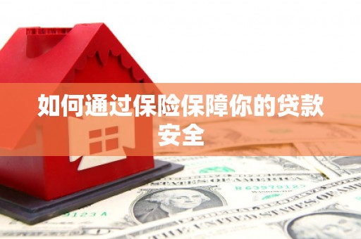 安义如何通过保险保障你的贷款安全