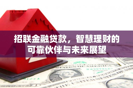 安义招联金融贷款，智慧理财的可靠伙伴与未来展望