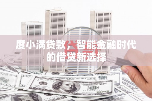 安义度小满贷款，智能金融时代的借贷新选择