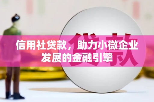 安义信用社贷款，助力小微企业发展的金融引擎