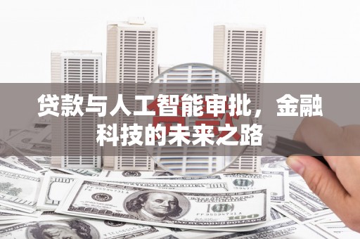 安义贷款与人工智能审批，金融科技的未来之路