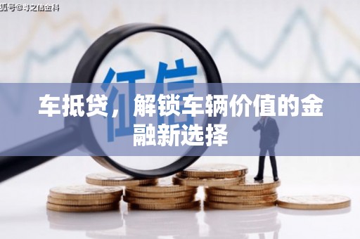 安义车抵贷，解锁车辆价值的金融新选择