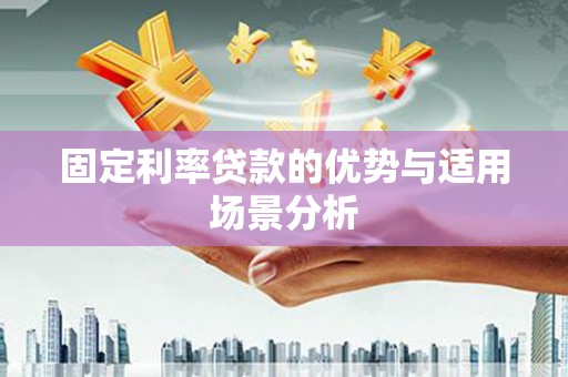 安义固定利率贷款的优势与适用场景分析