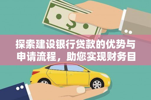 安义探索建设银行贷款的优势与申请流程，助您实现财务目标