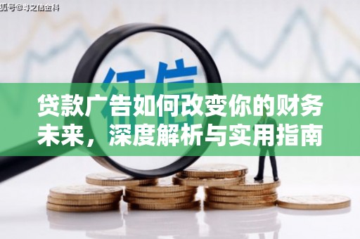 安义贷款广告如何改变你的财务未来，深度解析与实用指南