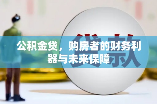 安义公积金贷，购房者的财务利器与未来保障