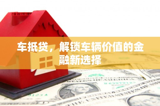 安义车抵贷，解锁车辆价值的金融新选择