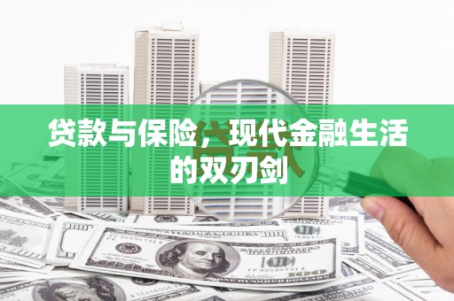 安义贷款与保险，现代金融生活的双刃剑