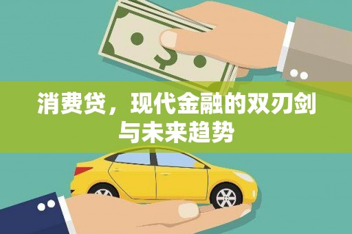 安义消费贷，现代金融的双刃剑与未来趋势