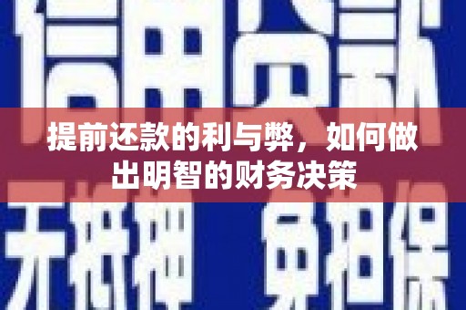 安义提前还款的利与弊，如何做出明智的财务决策