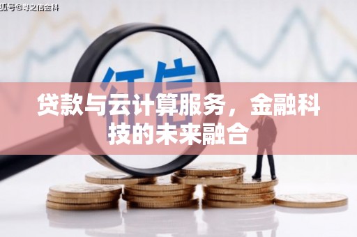安义贷款与云计算服务，金融科技的未来融合