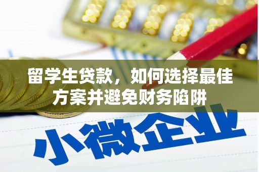 安义留学生贷款，如何选择最佳方案并避免财务陷阱