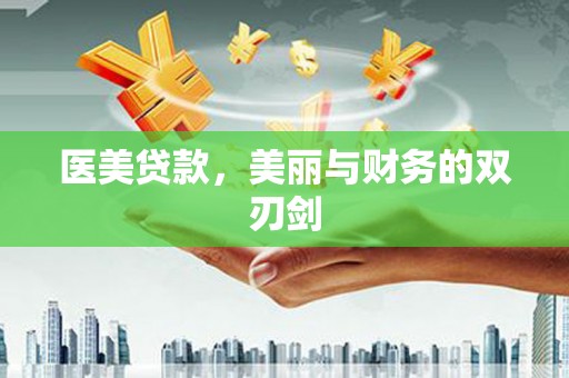 安义医美贷款，美丽与财务的双刃剑