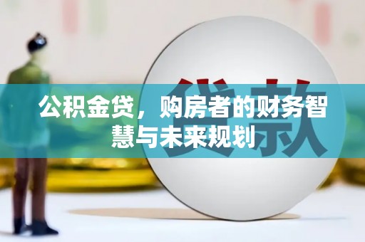 安义公积金贷，购房者的财务智慧与未来规划