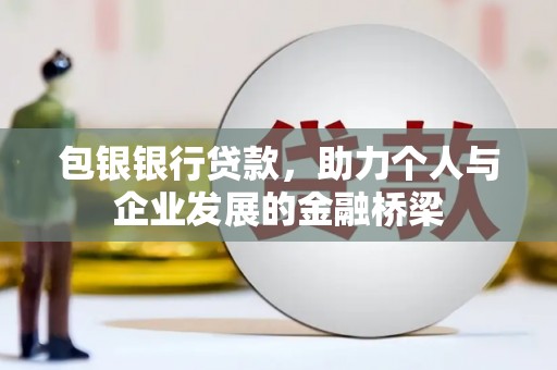 安义包银银行贷款，助力个人与企业发展的金融桥梁