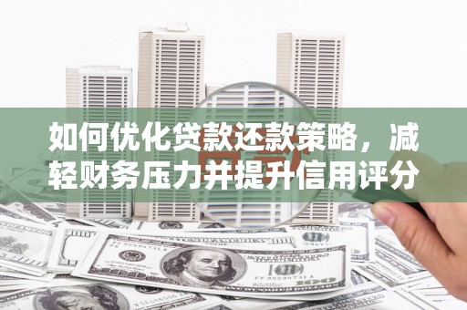 安义如何优化贷款还款策略，减轻财务压力并提升信用评分