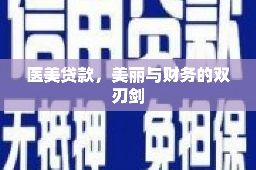 安义医美贷款，美丽与财务的双刃剑