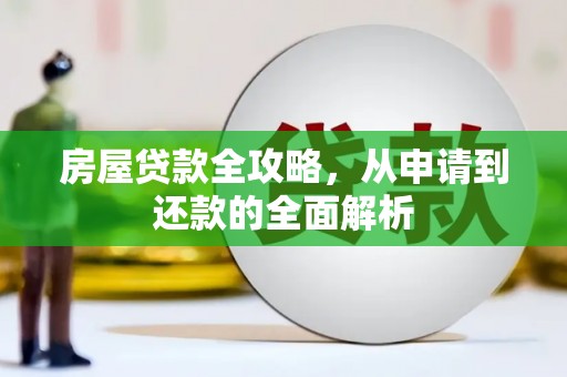 安义房屋贷款全攻略，从申请到还款的全面解析