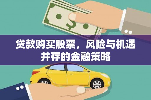 安义贷款购买股票，风险与机遇并存的金融策略