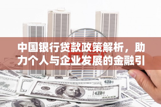 安义中国银行贷款政策解析，助力个人与企业发展的金融引擎