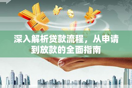 安义深入解析贷款流程，从申请到放款的全面指南
