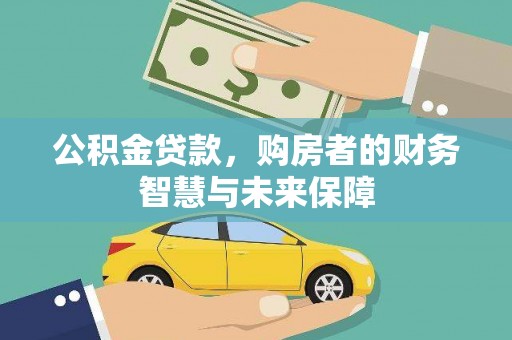 安义公积金贷款，购房者的财务智慧与未来保障