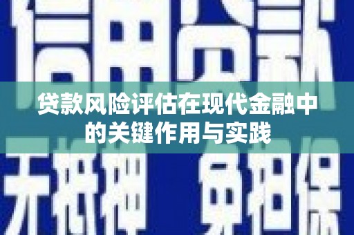 安义贷款风险评估在现代金融中的关键作用与实践