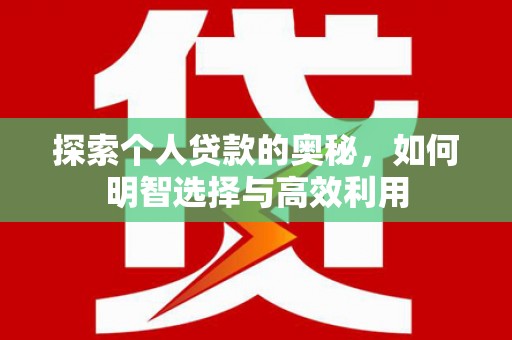 安义探索个人贷款的奥秘，如何明智选择与高效利用
