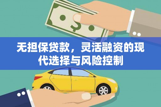 安义无担保贷款，灵活融资的现代选择与风险控制