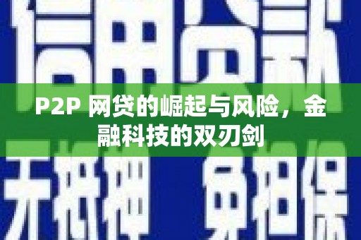 安义P2P 网贷的崛起与风险，金融科技的双刃剑