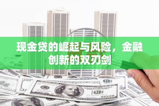 安义现金贷的崛起与风险，金融创新的双刃剑
