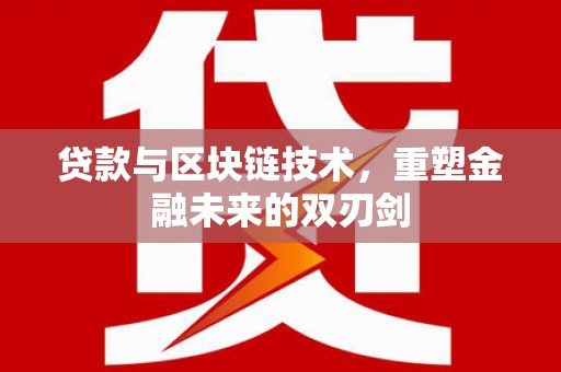 安义贷款与区块链技术，重塑金融未来的双刃剑