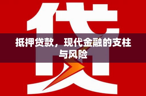 安义抵押贷款，现代金融的支柱与风险