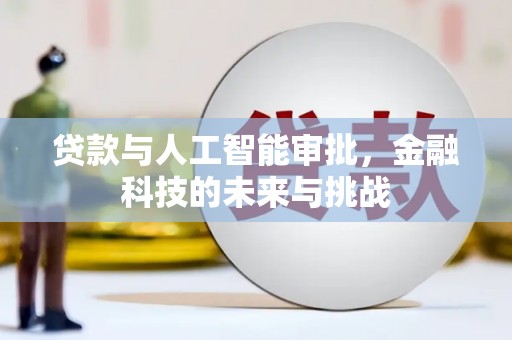 安义贷款与人工智能审批，金融科技的未来与挑战