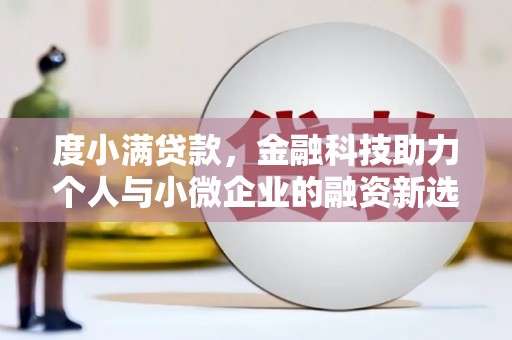 安义度小满贷款，金融科技助力个人与小微企业的融资新选择